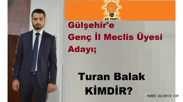 Gülşehir'e Genç İl Meclis Üyesi Adayı;Turan Balak