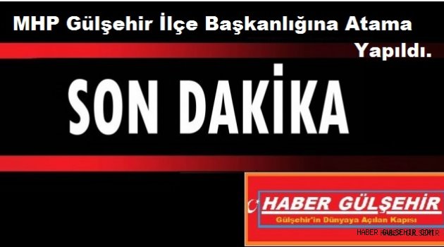 MHP Gülşehir İlçe Başkanlığına Atama Yapıldı.