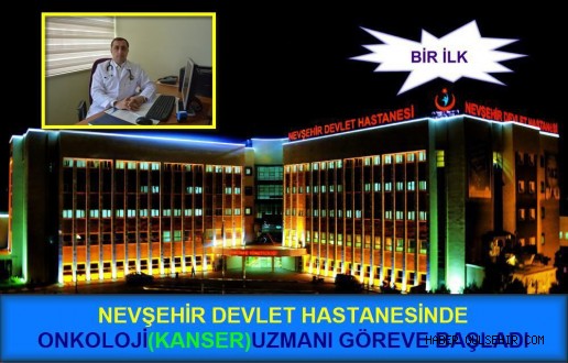 Nevşehir de Bir İlk, Devlet Hastanesinde Onkoloji Uzmanı Görevine Başladı