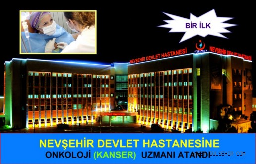 Nevşehir de Bir İlk, Devlet Hastanesine Onkoloji Uzmanı Atandı