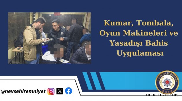 Nevşehir'de Yasadışı Bahis, Kumar, Tombala ve Oyun Makineleri Uygulaması