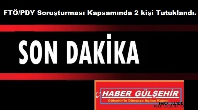 FTÖ/PDY Soruşturması Kapsamında 2 kişi Tutuklandı.