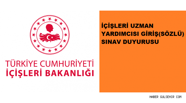 İÇİŞLERİ UZMAN YARDIMCISI GİRİŞ(SÖZLÜ) SINAV DUYURUSU