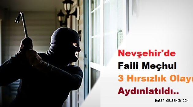 Nevşehir'de Faili Meçhul 3 Hırsızlık Olayı Aydınlatıldı.