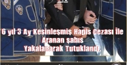 6 yıl 3 Ay Kesinleşmiş Hapis Cezası İle Aranan şahıs Yakalandı.