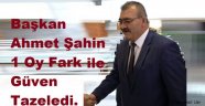 Başkan Şahin, 1 Oy Farkla Güven Tazeledi.