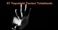 57 Yaşındaki Tacizci Tutuklandı.