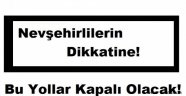 Nevşehirlilerin Dikkatine! Bu Yollar Kapalı Olacak!