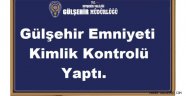 Gülşehir Emniyeti Kimlik Kontrolü Yaptı.