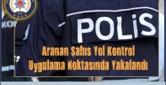 Aranan A.K. İsimli Şahıs Yol Kontrol ve Uygulama Noktasında Yakalandı