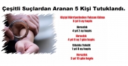 Çeşitli Suçlardan Aranan 5 Kişi Tutuklandı.