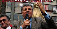 CHP İZMİR MİLLETVEKİLİ MUSTAFA BALBAY YARIN SAAT 12. SIRALARINDA GÜLŞEHİRDE