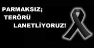PARMAKSIZ; TERÖRÜ LANETLİYORUZ!