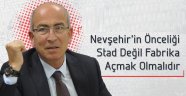 Uğur; Nevşehir'in Staddan Önce Fabrikalara İhtiyacı Var